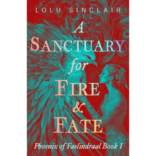 A Sanctuary for Fire & Fate: Phoenix of Faelindraal Book 1