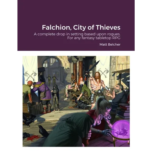 Falchion, City of Thieves: A complete drop in setting based around Rogues for any fantasy Tabletop RPG