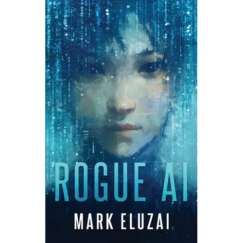 Rogue AI: The exciting new dystopian sci-fi thriller from Mark Eluzai