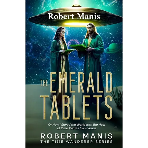 The Emerald Tablets: Or How I Saved The World With The Help of Time Pirates From Venus