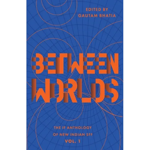 Between Worlds: The IF Anthology of New Indian SFF, Vol 1