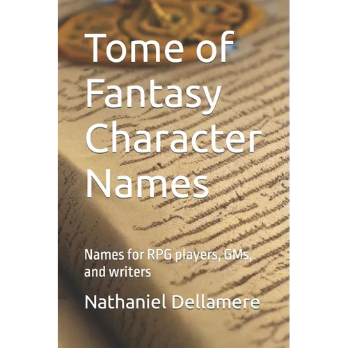 Tome of Fantasy Character Names: Names for RPG players, GMs, and writers - Paperback